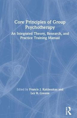 Core Principles of Group Psychotherapy: An Integrated Theory, Research, and Practice Training Manual