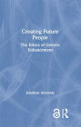 Creating Future People: The Ethics of Genetic Enhancement / Edition 1