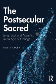 Title: The Postsecular Sacred: Jung, Soul and Meaning in an Age of Change / Edition 1, Author: David Tacey