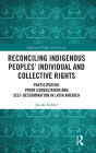 Reconciling Indigenous Peoples' Individual and Collective Rights: Participation, Prior Consultation and Self-Determination in Latin America