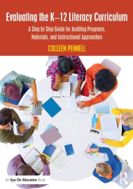 Title: Evaluating the K-12 Literacy Curriculum: A Step by Step Guide for Auditing Programs, Materials, and Instructional Approaches / Edition 1, Author: Colleen Pennell
