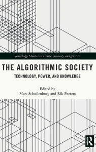 Title: The Algorithmic Society: Technology, Power, and Knowledge, Author: Marc Schuilenburg