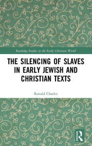 Title: The Silencing of Slaves in Early Jewish and Christian Texts / Edition 1, Author: Ronald Charles