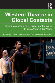 Title: Western Theatre in Global Contexts: Directing and Teaching Culturally Inclusive Drama Around the World, Author: Yasmine Marie Jahanmir