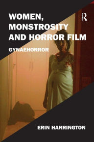 Title: Women, Monstrosity and Horror Film: Gynaehorror / Edition 1, Author: Erin Harrington