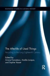 Title: The Afterlife of Used Things: Recycling in the Long Eighteenth Century, Author: Ariane Fennetaux