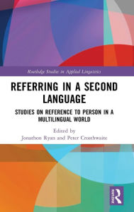 Title: Referring in a Second Language: Studies on Reference to Person in a Multilingual World / Edition 1, Author: Jonathon Ryan