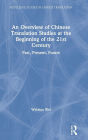 An Overview of Chinese Translation Studies at the Beginning of the 21st Century: Past, Present, Future / Edition 1