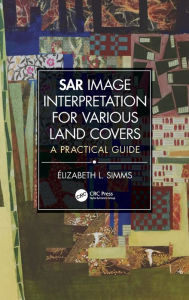 Title: SAR Image Interpretation for Various Land Covers: A Practical Guide / Edition 1, Author: Elizabeth Simms