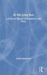 Title: In the Long Run: A Cultural History of Broadway's Hit Plays / Edition 1, Author: Jordan Schildcrout