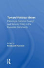 Toward Political Union: Planning A Common Foreign And Security Policy In The European Community