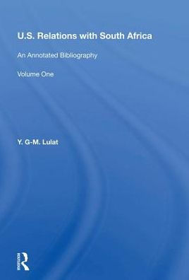 U.S. Relations With South Africa: An Annotated Bibliography--volume 1: Books, Documents, Reports, And Monographs