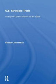 Title: U.s. Strategic Trade: An Export Control System For The 1990s, Author: John Heinz