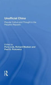 Title: Unofficial China: Popular Culture And Thought In The People's Republic, Author: Perry Link