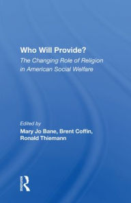 Title: Who Will Provide? The Changing Role Of Religion In American Social Welfare, Author: Mary Jo Bane