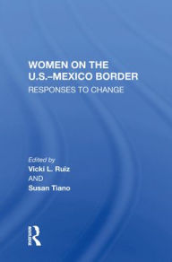 Title: Women On The U.S.-Mexico Border: Responses To Change, Author: Vicki Ruiz
