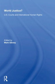 Title: World Justice?: U.S. Courts And International Human Rights, Author: Mark Gibney
