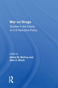 Title: War On Drugs: Studies In The Failure Of U.s. Narcotics Policy, Author: Alfred W. Mccoy