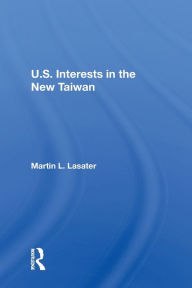 Title: U.S. Interests In The New Taiwan, Author: Martin L Lasater
