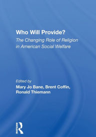 Title: Who Will Provide? The Changing Role Of Religion In American Social Welfare, Author: Mary Jo Bane