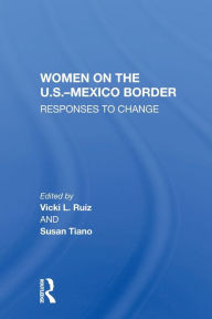 Title: Women On The U.S.-Mexico Border: Responses To Change, Author: Vicki Ruiz