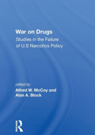 Title: War On Drugs: Studies In The Failure Of U.s. Narcotics Policy, Author: Alfred W. Mccoy