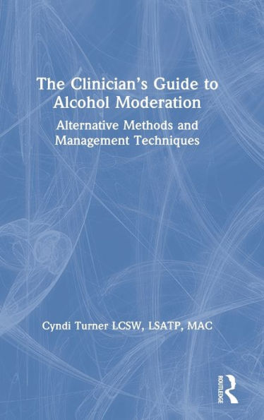 The Clinician's Guide to Alcohol Moderation: Alternative Methods and Management Techniques / Edition 1