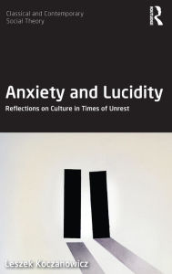 Title: Anxiety and Lucidity: Reflections on Culture in Times of Unrest / Edition 1, Author: Leszek Koczanowicz