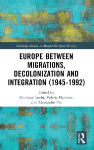 Title: Europe between Migrations, Decolonization and Integration (1945-1992) / Edition 1, Author: Giuliana Laschi