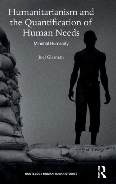 Humanitarianism and the Quantification of Human Needs: Minimal Humanity / Edition 1