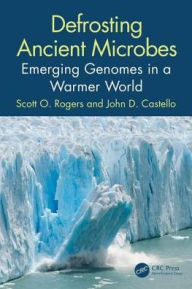 Title: Defrosting Ancient Microbes: Emerging Genomes in a Warmer World / Edition 1, Author: Scott Rogers