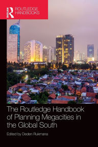 Title: The Routledge Handbook of Planning Megacities in the Global South, Author: Deden Rukmana