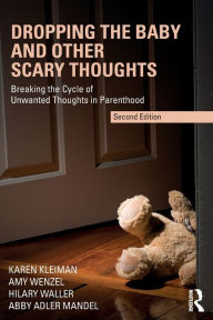 Title: Dropping the Baby and Other Scary Thoughts: Breaking the Cycle of Unwanted Thoughts in Parenthood, Author: Karen Kleiman