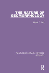 Title: The Nature of Geomorphology, Author: Alistair F. Pitty