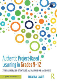 Title: Authentic Project-Based Learning in Grades 9-12: Standards-Based Strategies and Scaffolding for Success / Edition 1, Author: Dayna Laur