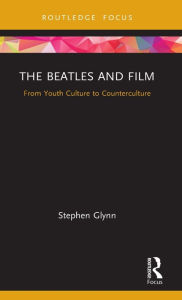 Title: The Beatles and Film: From Youth Culture to Counterculture, Author: Stephen Glynn