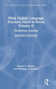 Title: What English Language Teachers Need to Know Volume II: Facilitating Learning, Author: Denise E. Murray