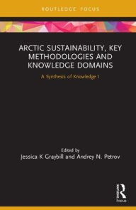 Title: Arctic Sustainability, Key Methodologies and Knowledge Domains: A Synthesis of Knowledge I / Edition 1, Author: Jessica K. Graybill