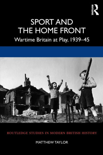 Sport and the Home Front: Wartime Britain at Play, 1939-45