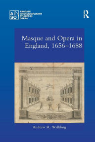 Title: Masque and Opera in England, 1656-1688 / Edition 1, Author: Andrew Walkling