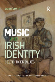 Title: Music and Irish Identity: Celtic Tiger Blues / Edition 1, Author: Gerry Smyth