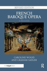 Title: French Baroque Opera: A Reader: Revised Edition / Edition 2, Author: Caroline Wood