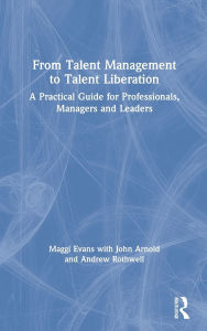Title: From Talent Management to Talent Liberation: A Practical Guide for Professionals, Managers and Leaders, Author: Maggi Evans