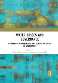 Title: Water Crises and Governance: Reinventing Collaborative Institutions in an Era of Uncertainty / Edition 1, Author: Peter Leigh Taylor