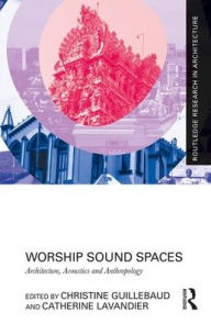 Title: Worship Sound Spaces: Architecture, Acoustics and Anthropology / Edition 1, Author: Christine Guillebaud
