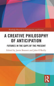 Title: A Creative Philosophy of Anticipation: Futures in the Gaps of the Present, Author: Jamie Brassett