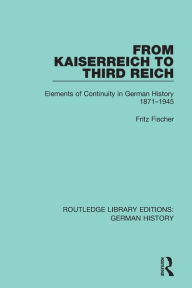 Title: From Kaiserreich to Third Reich: Elements of Continuity in German History 1871-1945, Author: Fritz Fischer
