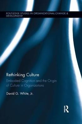 Rethinking Culture: Embodied Cognition and the Origin of Culture in Organizations / Edition 1