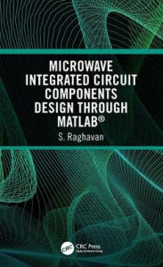 Title: Microwave Integrated Circuit Components Design through MATLAB® / Edition 1, Author: S Raghavan