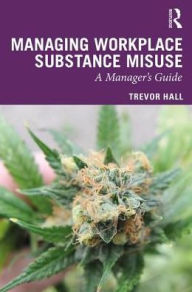 Title: Managing Workplace Substance Misuse: A Guide for Professionals / Edition 1, Author: Trevor Hall